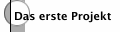 Das erste Projekt