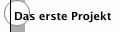 Das erste Projekt